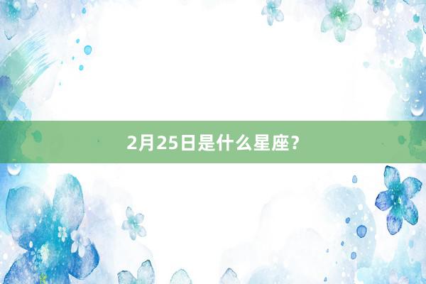 2月25日是什么星座？